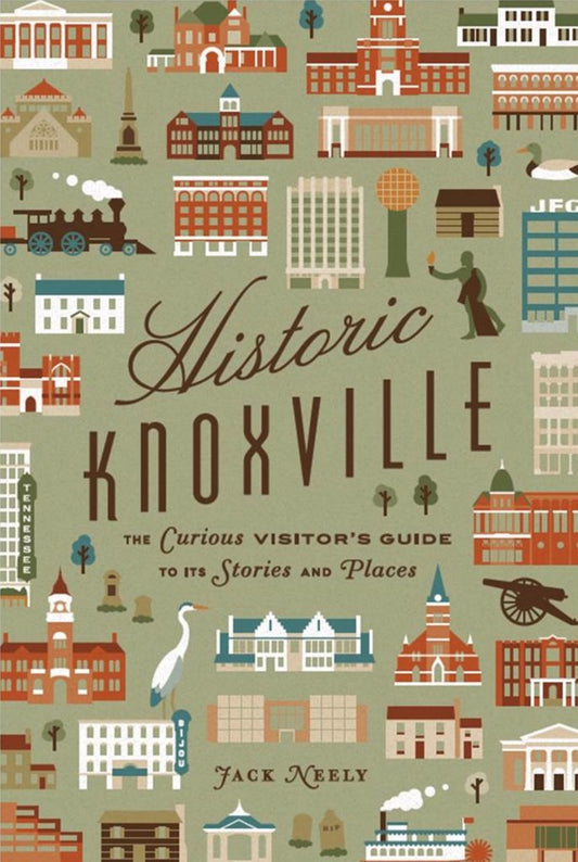 Historic Knoxville: The Curious Visitor's Guide to Its Stories and Places