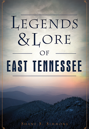 Legends & Lore Of East Tennessee